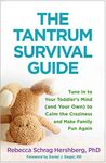 The Tantrum Survival Guide: Tune In to Your Toddler's Mind (and Your Own) to Calm the Craziness and