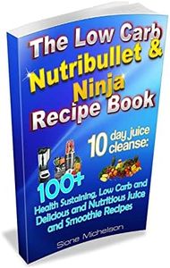 The Low Carb Nutribullet & Ninja Recipe Book: 10 day juice cleanse: 100+ Health Sustaining Low Carb and Delicious and Nutritious Juice and Smoothie Recipes