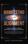 Manifesting with Alignment: 7 Hidden Principles to Master the Energy of Thoughts and Emotions - How to Raise Your Vibration Instantly and Shift to the Frequency of Your Desires: 4