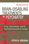 Brain-Disabling Treatments in Psychiatry: Drugs, Electroshock, and the Psychopharmaceutical Complex