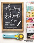 Charm School: 18 Quilts from 5" Squares: A Beginner's Guide