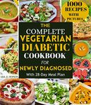 THE COMPLETE VEGETARIAN DIABETIC COOKBOOK FOR NEWLY DIAGNOSED: SIMPLE AND DELICIOUS HOME-MADE VEGETARIAN TYPE 2 DIABETIC RECIPES FOR BEGINNERS IN 30 MINUTES OR LESS TO ENSURE HEALTHY LIVING