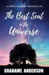 The Best Seat in the Universe: A Simple Guide to Navigate Life