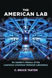 The American Lab: An Insider’s History of the Lawrence Livermore National Laboratory (Johns Hopkins Nuclear History and Contemporary Affairs)