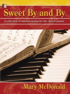 Sweet By and By: A collection of timeless hymns for the church pianist (Level 3)