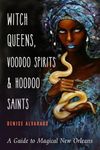 Witch Queens, Voodoo Spirits, & Hoodoo Saints: A Guide to Magical New Orleans