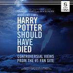 Mugglenet.Com's Harry Potter Should Have Died: Controversial Views from the #1 Fan Site