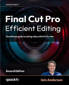 Final Cut Pro Efficient Editing: The ultimate guide to editing video with FCP 10.7.1 for faster, smarter workflows