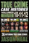 True Crime Case Histories - (Books 10, 11, & 12): 36 Disturbing Stories True Crime Stories: 4