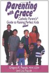 Parenting with Grace ( Catholic Parents Guide to Raising Almost Perfect Kids )