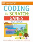 DK Workbooks: Coding in Scratch: Games Workbook: Create Your Own Fun and Easy Computer Games