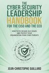 The CyberSecurity Leadership Handbook for the CISO and the CEO: How to Fix Decade-Old Issues and Protect Your Organization from Cyber Threats