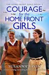 Courage for the Home Front Girls: A heart-warming, tear-jerking historical saga set in WW2