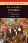 Serious Youth in Sierra Leone: An Ethnography of Performance and Global Connection (Issues of Globalization:Case Studies in Contemporary Anthropology)