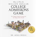 How to Win the Million Dollar College Admissions Game: The Ultimate Guide for Getting Into the College of Your Dreams