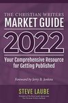 Christian Writers Market Guide - 2022 Edition: Your Comprehensive Resource For Getting Published