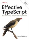 Effective TypeScript: 83 Specific Ways to Improve Your TypeScript