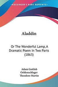 Aladdin: Or The Wonderful Lamp, A Dramatic Poem In Two Parts (1863)