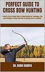 PERFECT GUIDE TO CROSS BOW HUNTING 
