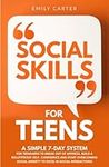 Social Skills for Teens: A Simple 7-Day System for Teenagers to Break Out of Shyness, Build a Bulletproof Self-Confidence and Start Overcoming Social ... Interactions (Life Skill Handbooks for Teens)