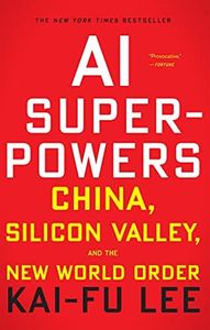 AI Superpowers: China, Silicon Valley, and the New World Order