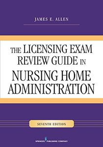 The Licensing Exam Review Guide in Nursing Home Administration, Seventh Edition