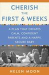 Cherish The First Six Weeks: A Plan that Creates Calm, Confident Parents and a Happy, Secure Baby