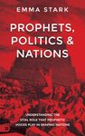 Prophets, Politics, and Nations: Understanding the Vital Role that Prophetic Voices Play in Shaping Nations