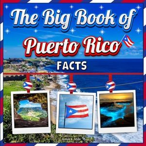 The Big Book of Puerto Rico Facts: An Educational Country Travel Picture Book for Kids about History, Destination Places, Animals, and Many More