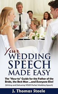 YOUR Wedding Speech Made Easy: The "How-to" Guide for the Father of the Bride, the Best Man. . . and Everyone Else!: (Writing and Delivering YOUR Perfect Wedding Speech) (The Wedding Series Book 4)