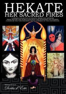 Hekate Her Sacred Fires: Exploring the Mysteries of the Torchbearing Goddess of the Crossroads [A collection of essays from devotees, witches & magicians] (The Goddess Hekate)