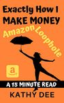 Exactly How I Make Money Using The Amazon Loophole: A 15 Minute Read (Kathy's Practically Perfect Plans Book 3)