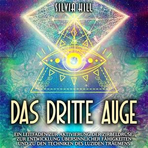 Das dritte Auge [The Third Eye]: Ein Leitfaden zur Aktivierung der Zirbeldrüse, zur Entwicklung übersinnlicher Fähigkeiten und zu den Techniken des luziden Träumens (Eine spirituelle Reise) [A Guide to Pineal Gland Activation, Psychic Development, and Lucid Dreaming Techniques (A Spiritual Journey)]