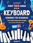 First 100 Songs to Play on Keyboard I Songbook for Beginners: Easy Sheet Music with Letters I Big Book for Kids Teens and Adults I Classical ... Popular Folk Songs I Large Print Big-Note