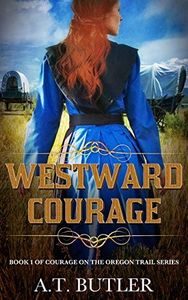 Westward Courage: Women's Fiction Historical Saga (Courage on the Oregon Trail Series Book 1)