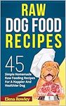 Raw Dog Food Recipes: 45 Simple Hom