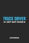 Truck Driver I Get Shit Done Notebo