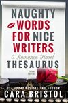 Naughty Words for Nice Writers: A Romance Novel Thesaurus