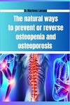 The Natural Ways To Prevent or Reverse Osteopenia And Osteoporosis