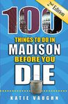 100 Things to Do in Madison Before You Die, 2nd Edition (100 Things to Do Before You Die)