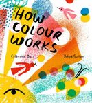 How Colour Works: Why is the sky blue? Why is snow white and darkness black? This fascinating book supports all STEAM subjects!