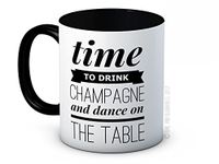 Time to Drink Champagne and Dance on the Table - Ceramic Coffee Mug