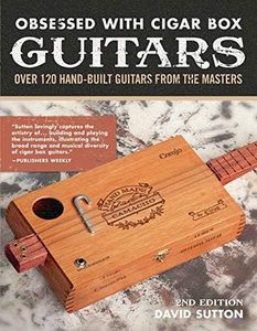 Obsessed With Cigar Box Guitars: Over 120 hand-built guitars from the masters, 2nd edition