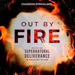 Out by Fire: Receiving Deliverance and Expelling Demons Through the Power, Presence and Glory of God