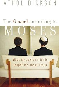 The Gospel according to Moses: What My Jewish Friends Taught Me about Jesus