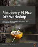 Raspberry Pi Pico DIY Workshop: Build exciting projects in home automation, personal health, gardening, and citizen science