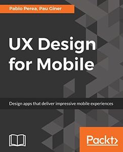 UX Design for Mobile: Design apps that deliver impressive mobile experiences