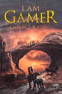 I AM GAMER: Book 1 of an Epic Time Traveling LitRPG Adventure