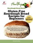 Gluten-Free Sourdough Bread Recipes for Beginners: Master Healthy Baking, Create Delicious Low-Calorie, High Protein Treats, and Eliminate Waste with Sourdough ... (Healthy Cooking - Sourdough Series Book 1)