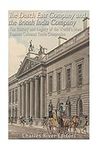 The Dutch East India Company and British East India Company: The History and Legacy of the World’s Most Famous Colonial Trade Companies